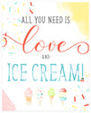 "All You Need is Love & Ice Cream" 8x10 Art Print