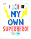 "I Will Be My Own Superhero" 8x10 Art Print