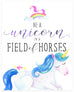 "Be a Unicorn in a Field of Horses" 8x10 Art Print